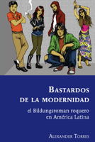 Bastardos de la Modernidad: El Bildungsroman Roquero En Amaerica Latina 1433169002 Book Cover