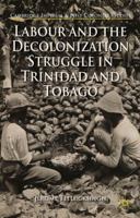Labour and the Decolonization Struggle in Trinidad and Tobago 1137462329 Book Cover