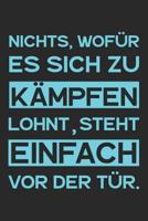 Nichts, wof�r es sich zu k�mpfen lohnt, steht einfach vor der T�r.: A5 Notizbuch Zeichenbuch Tagebuch - Motivation Motivationshilfe motivierende Spr�che - Geschenk f�r Freunde Familie Frauen M�nner M� 1078275440 Book Cover