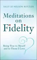 Meditations on Fidelity: Being True to Myself and to Those I Love 1512792209 Book Cover