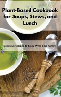 Plant-Based Cookbook for Soups, Stews, and Lunch: Delicious Recipes to Enjoy With Your Family 1803211687 Book Cover