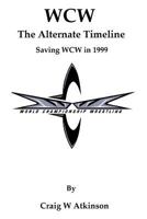 WCW: The Alternate Timeline: Saving WCW in 1999 1533229945 Book Cover