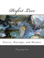Perfect Love: Poetry, Musings, and Rhymes 1544965435 Book Cover