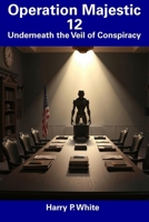 Operation Majestic 12: Underneath the Veil of Conspiracy B0DYXZNMCW Book Cover
