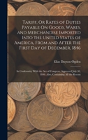 Tariff, Or Rates of Duties Payable On Goods, Wares, and Merchandise, Imported Into the United States of America, from and After the First Day of ... July 30, 1846: Also Containing All the Recent 101903095X Book Cover