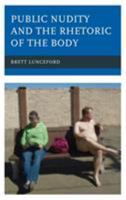 Public Nudity and the Rhetoric of the Body 1498570690 Book Cover