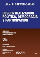 DESCENTRALIZACIÓN POLÍTICA, DEMOCRACIA Y PARTICIPACIÓN. Tomo XVIII. Colección Tratado de Derecho Constitucional (Spanish Edition) B0GYGFWRLK Book Cover