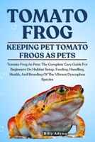 TOMATO FROG: Tomato Frog As Pets: The Complete Care Guide For Beginners On Habitat Setup, Feeding, Handling, Health, And Breeding Of The Vibrant Dyscophus Species B0FJ7S62HZ Book Cover