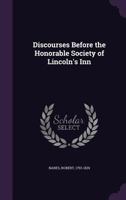 Discourses before the honorable society of Lincoln's Inn 1378956524 Book Cover