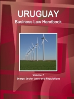 Uruguay Business Law Handbook Volume 7 Energy Sector Laws and Regulations 1438751257 Book Cover