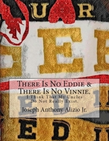 There Is No Eddie & There Is No Vinnie.: I Think That My Uncles Do Not Really Exist. 1987549368 Book Cover