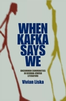 When Kafka Says We: Uncommon Communities in German-jewish Literature (The Helen and Martin Schwartz Lectures in Jewish Studies) 0253353084 Book Cover