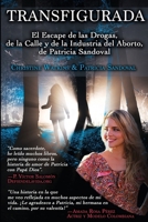 Transfigurada: El Escape de las Drogas, de la Calle y de la Industria del Aborto, de Patricia Sandoval 1947701029 Book Cover