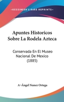 Apuntes Historicos Sobre La Rodela Azteca: Conservada En El Museo Nacional De Mexico (1885) 1160792763 Book Cover