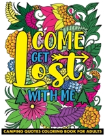 Come Get Lost With Me Camping Quotes Coloring Book for Adults: Inspiring Words, Peaceful Paisley, and Floral Designs for Relaxation and Stress Relievi B092P775LJ Book Cover