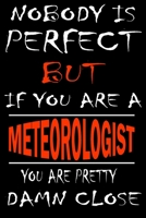 Nobody is perfect but if you'are a METEOROLOGIST you're pretty damn close: This Journal is the new gift for METEOROLOGIST it WILL Help you to organize your life and to work on your goals for girls wom 1661352472 Book Cover