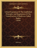 A Brief Exposition Of The Established Principles And Regulations Of The United Society Of Believers Called Shaker 1437447422 Book Cover