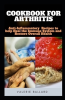 COOKBOOK FOR ARTHRITIS: Anti-Inflammatory Recipes to help Heal the Immune System and Restore Overall Health B087647PH3 Book Cover
