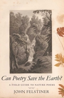 Can Poetry Save the Earth?: A Field Guide to Nature Poems 0300137508 Book Cover