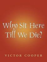 Why Sit Here Till We Die 1452020442 Book Cover