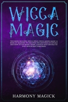 Wicca Magic: This Book Includes: Wicca Spells, Wicca Moon Magic (A Book of Shadows to Discover the Mysteries of Rituals and How to Use Moon, Herbs, Candles and Crystals to Cast Witchcraft Sorceries an 170108421X Book Cover