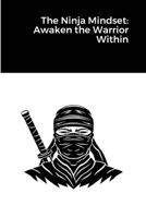 The Ninja Mindset: Awaken the Warrior Within 1678045705 Book Cover