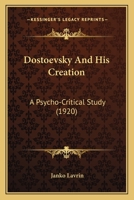 Dostoevsky And His Creation: A Psycho-Critical Study 1166970663 Book Cover