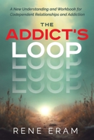 The Addict's Loop: A New Understanding And Workbook For Codependent Relationships And Addiction 1496049470 Book Cover