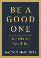 Be a Good One: Words to Lead By 1459755375 Book Cover