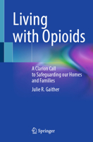 Living with Opioids: A Clarion Call to Safeguarding our Homes and Families 3031958195 Book Cover