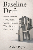 Baseline Drift: How Constant Stimulation Quietly Rewires What Normal Feels Like B0GHLSW472 Book Cover