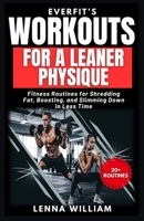 EverFit’s Workouts for A Leaner Physique: Fitness Routines for Shredding Fat, Boosting, and Slimming Down in Less Time B0F7HH55B4 Book Cover