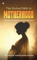The Divine Path to Motherhood: Seven Spiritual Laws For A Blissful Pregnancy 9365543258 Book Cover