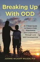 Breaking Up with Odd: A 7-Week Guide to Parent-Child Attachment and Cooperation Through Love and Consequences 1538198460 Book Cover
