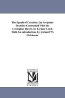 The Epoch of Creation: The Scripture Doctrine Contrasted With the Geological Theory 1142539547 Book Cover
