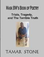 Mask BW’s Book of Poetry:: Trials, Tragedy, and The Terrible Truth B0B35968GQ Book Cover