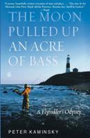 The Moon Pulled Up an Acre of Bass: A Flyrodder's Odyssey at Montauk Point 0786867698 Book Cover