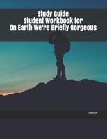 Study Guide Student Workbook for On Earth We're Briefly Gorgeous 1702233995 Book Cover