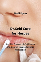 Dr.Sebi Cure for Herpes: Get Rid Forever of Cold Sores and Genital Herpes With No Medication 9953067848 Book Cover