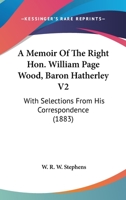 A Memoir Of The Right Hon. William Page Wood, Baron Hatherley V2: With Selections From His Correspondence 0548799342 Book Cover