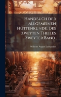 Handbuch der allgemeinen HÃ1/4ttenkunde. Des zweyten Theiles zweyter Band. (German Edition) 1024592472 Book Cover