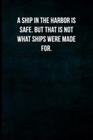 A ship in the harbor is safe. But that is not what ships were made for.: Blank Lined Journal with Soft Matte Cover 1797837907 Book Cover