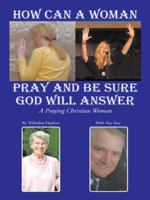 How Can A Woman Pray and Be Sure GOD Will Answer: A Praying Christian Woman 1496930355 Book Cover