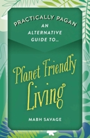 Practically Pagan - An Alternative Guide to Planet Friendly Living 1789044456 Book Cover