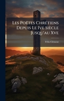 Les Poëtes ChrÃ(c)tiens Depuis Le Ive Siècle Jusqu'au Xve (French Edition) 1024628922 Book Cover