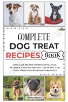Complete Dog Treat Recipes Book: Homemade Recipes for Dogs of All Ages , Nutritious, Allergy Friendly, and Dental Care Treats Made with Everyday Ingredients B0FSRCQMFF Book Cover