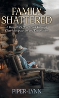 Family Shattered: A Daughter's Heartbreak Through Elder Manipulation and Exploitation 1038351820 Book Cover
