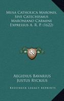 Musa Catholica Maronis, Sive Catechismus Maroniano Carmine Expressus A. R. P. (1622) 1120329604 Book Cover