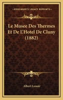 Le Mus�e Des Thermes Et de l'Hotel de Cluny 1160166714 Book Cover