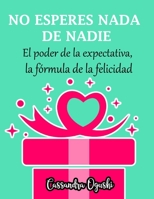 NO ESPERES NADA DE NADIE El peligroso poder de la expectativa la fórmula de la felicidad: Spanish Version B08HGLNLPJ Book Cover